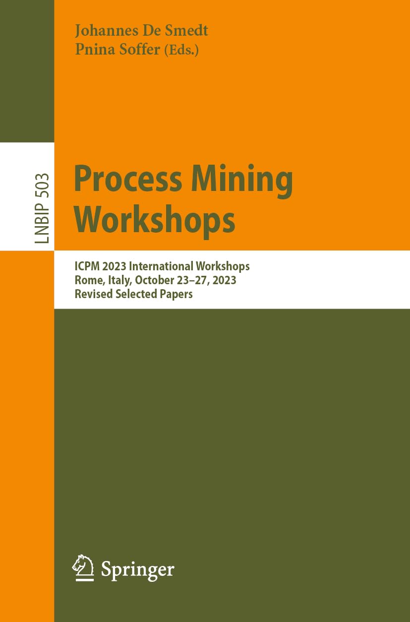 Process Mining Workshops: ICPM 2023 International Workshops, Rome, Italy, October 23–27, 2023, Revised Selected Papers (Lecture Notes in Business Information Processing, 503, Band 503)