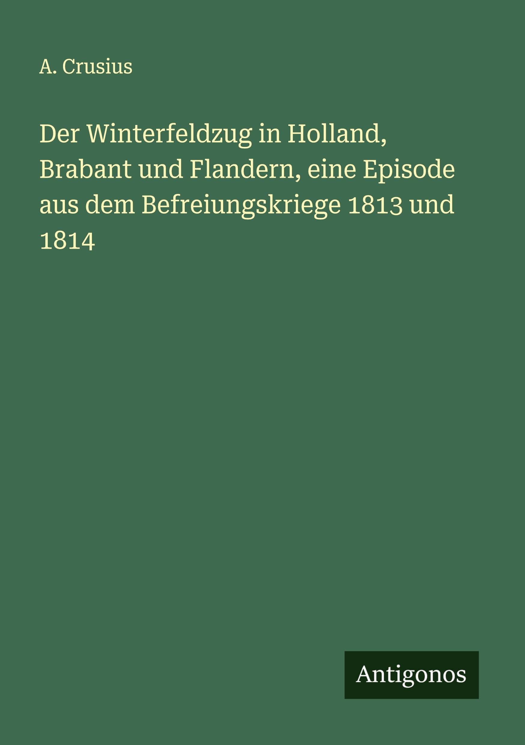 Der Winterfeldzug in Holland, Brabant und Flandern, eine Episode aus dem Befreiungskriege 1813 und 1814