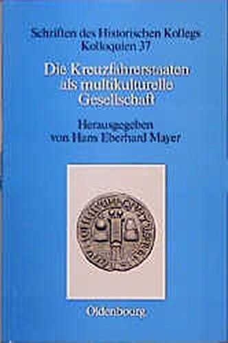 Die Kreuzfahrerstaaten als multikulturelle Gesellschaft: Einwanderer und Minderheiten im 12. und 13. Jahrhundert (Schriften des Historischen Kollegs, Band 37)