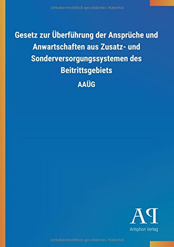 Gesetz zur Überführung der Ansprüche und Anwartschaften aus Zusatz- und Sonderversorgungssystemen des Beitrittsgebiets: AAÜG