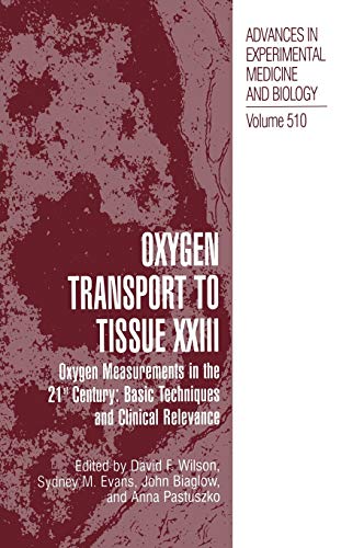 Oxygen Transport To Tissue XXIII: Oxygen Measurements in the 21st Century: Basic Techniques and Clinical Relevance (Advances in Experimental Medicine and Biology, 510, Band 510)