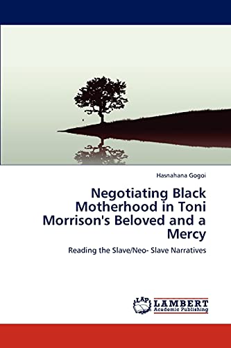 Negotiating Black Motherhood in Toni Morrison's Beloved and a Mercy: Reading the Slave/Neo- Slave Narratives