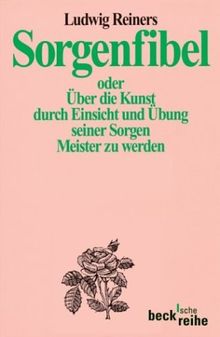 Sorgenfibel: Oder Über die Kunst, durch Einsicht und Übung seiner Sorgen Meister zu werden