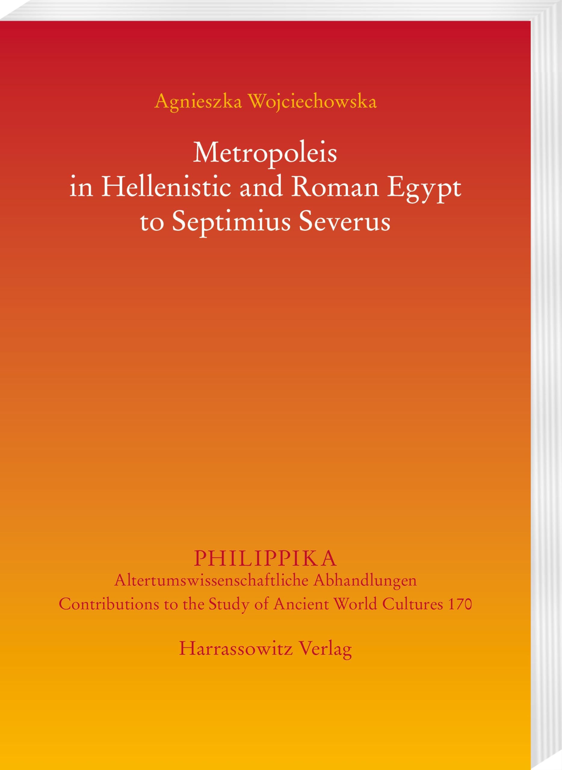 Metropoleis in Hellenistic and Roman Egypt from the early Ptolemaic Age to Septimius Severus (Philippika: Altertumskundliche Abhandlungen)