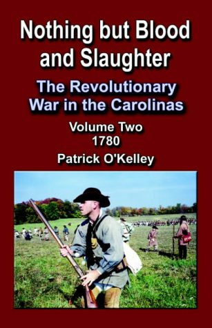 Nothing But Blood and Slaughter: The Revolutionary War in the Carolinas, Volume 2 1780