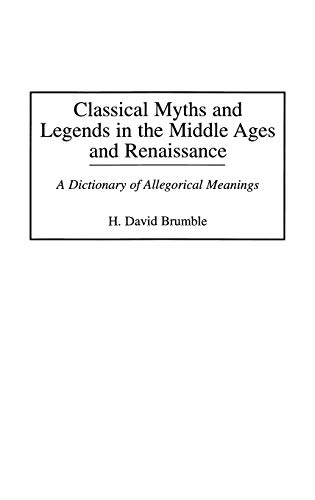 Classical Myths and Legends in the Middle Ages and Renaissance: A Dictionary of Allegorical Meanings