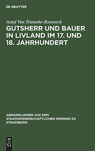 Gutsherr und Bauer in Livland im 17. und 18. Jahrhundert (Abhandlungen aus dem Staatswissenschaftlichen Seminar zu Straßburg, 7, Band 7)