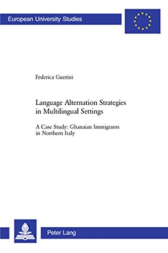 Language Alternation Strategies in Multilingual Settings: A Case Study: Ghanaian Immigrants in Northern Italy (Europäische Hochschulschriften / ... / Publications Universitaires Européennes)