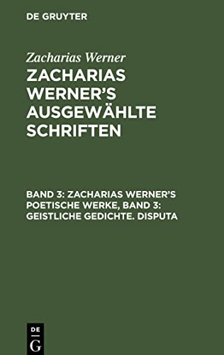 Zacharias Werner¿s ausgewählte Schriften, Band 3, Zacharias Werner¿s poetische Werke, Band 3: Geistliche Gedichte. Disputa