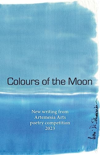 Colours of the Moon (Artemesia Arts Annual Poetry Competition Anthology, Band 1)