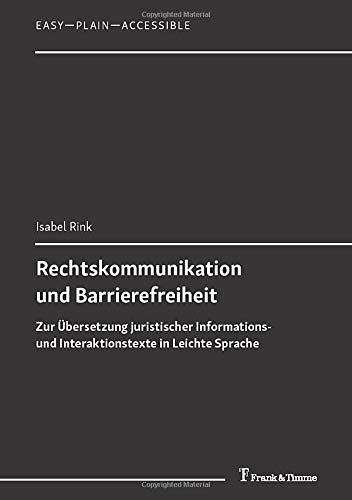 Rechtskommunikation und Barrierefreiheit: Zur Übersetzung juristischer Informations- und Interaktionstexte in Leichte Sprache (Easy―Plain―Accessible)