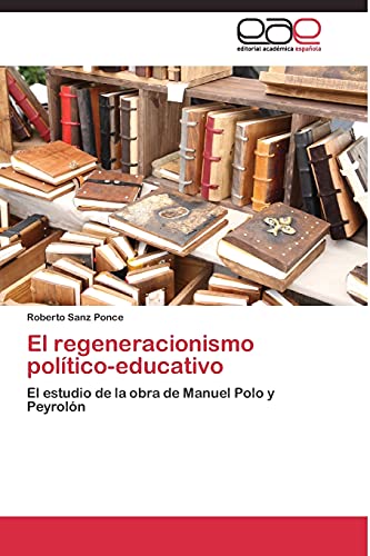 El regeneracionismo político-educativo: El estudio de la obra de Manuel Polo y Peyrolón
