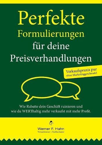 Perfekte Formulierungen für deine Preisverhandlungen: Wie Rabatte dein Geschäft ruinieren und wie du WERThaltig mehr verkaufst mit mehr Profit