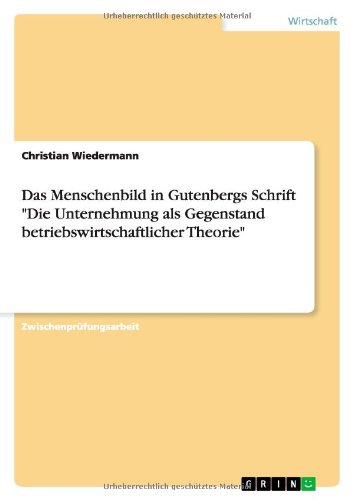 Das Menschenbild in Gutenbergs Schrift Die Unternehmung als Gegenstand betriebswirtschaftlicher Theorie