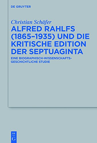Alfred Rahlfs (1865-1935) und die kritische Edition der Septuaginta: Eine biographisch-wissenschaftsgeschichtliche Studie (Beihefte zur Zeitschrift für die alttestamentliche Wissenschaft, Band 489)