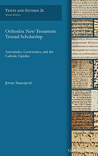 Orthodox New Testament Textual Scholarship: Antoniades, Lectionaries, and the Catholic Epistles (Texts and Studies (Third Series), Band 26)