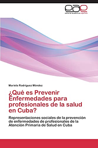 ¿Qué es Prevenir Enfermedades para profesionales de la salud en Cuba?: Representaciones sociales de la prevención de enfermedades de profesionales de la Atención Primaria de Salud en Cuba