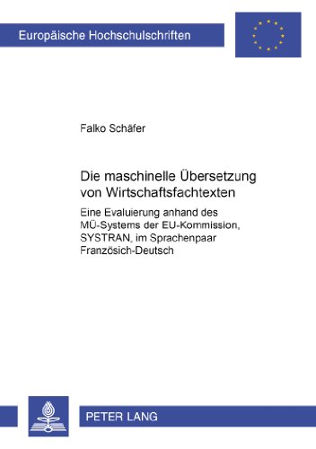 Die maschinelle Übersetzung von Wirtschaftsfachtexten: Eine Evaluierung anhand des MÜ-Systems der EU-Kommission Systran im Sprachenpaar ... / Publications Universitaires Européennes)