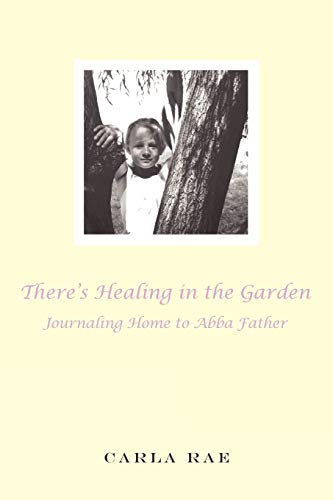 There's Healing In The Garden: Journaling Home To Abba Father