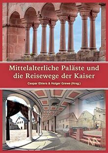 Mittelalterliche Paläste und die Reisewege der Kaiser: Neue Entdeckungen in den Orten der Macht an Rhein und Main