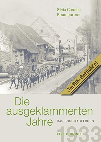 Die ausgeklammerten Jahre: Das Dorf Kadelburg 1933-1945 Eine Chronik