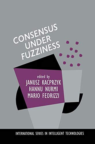 Consensus Under Fuzziness (International Series in Intelligent Technologies, 10, Band 10)