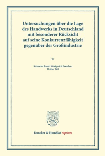 Untersuchungen über die Lage des Handwerks in Deutschland mit besonderer Rücksicht auf seine Konkurrenzfähigkeit gegenüber der Großindustrie.: ... LXVIII). (Duncker & Humblot reprints, Band 7)