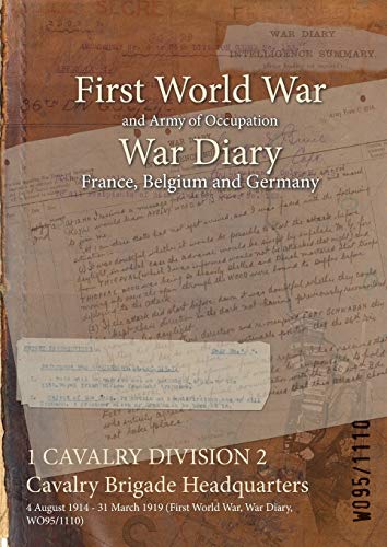 1 CAVALRY DIVISION 2 Cavalry Brigade Headquarters: 4 August 1914 - 31 March 1919 (First World War, War Diary, WO95/1110)