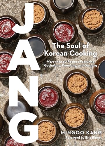 Mingoo Kang Jang, The Soul Of Korean Cooking (More Than 60 Recipes Featuring Gochujang, Doenjang, And Ganjang)