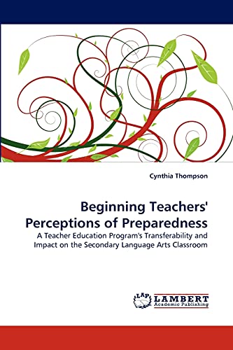 Beginning Teachers' Perceptions of Preparedness: A Teacher Education Program's Transferability and Impact on the Secondary Language Arts Classroom