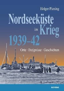 Nordseeküste im Krieg: Orte - Ereignisse - Geschichten