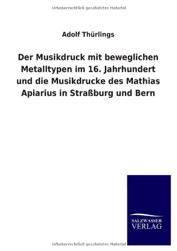 Der Musikdruck mit beweglichen Metalltypen im 16. Jahrhundert und die Musikdrucke des Mathias Apiarius in Straßburg und Bern