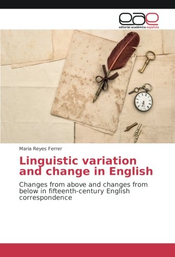 Linguistic variation and change in English: Changes from above and changes from below in fifteenth-century English correspondence