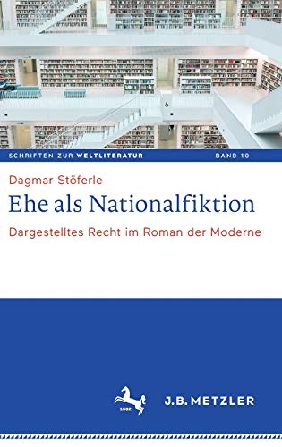 Ehe als Nationalfiktion: Dargestelltes Recht im Roman der Moderne (Schriften zur Weltliteratur/Studies on World Literature, 10, Band 10)