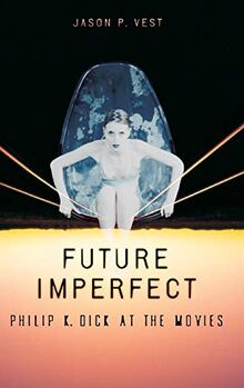 Future Imperfect: Philip K. Dick at the Movies