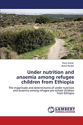 Under nutrition and anaemia among refugee children from Ethiopia: The magnitude and determinants of under nutrition and anaemia among refugee pre-school children from Ethiopia
