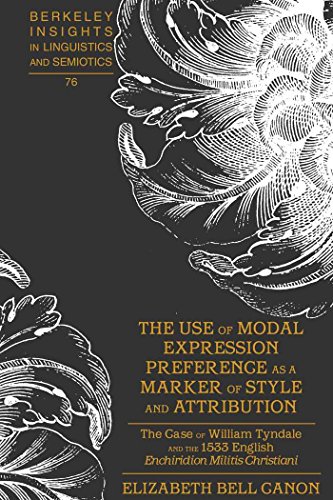 The Use of Modal Expression Preference as a Marker of Style and Attribution: The Case of William Tyndale and the 1533 English Enchiridion Militis ... Insights in Linguistics and Semiotics)