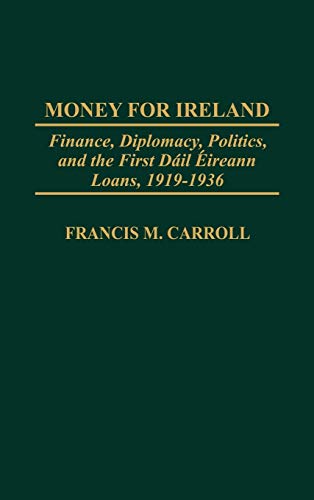 Money for Ireland: Finance, Diplomacy, Politics, and the First Dail Eireann Loans, 1919-1936 (Praeger Studies in Diplomacy and Strategic Thought)