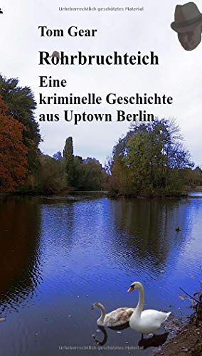 Rohrbruchteich: Eine kriminelle Geschichte aus Uptown Berlin