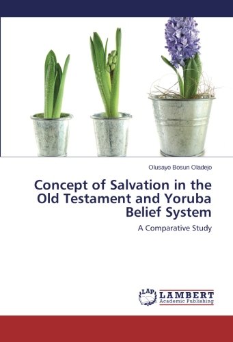 Concept of Salvation in the Old Testament and Yoruba Belief System: A Comparative Study