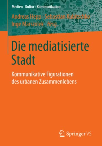 Die mediatisierte Stadt: Kommunikative Figurationen des urbanen Zusammenlebens (Medien • Kultur • Kommunikation)