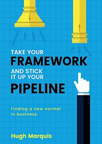Take Your Framework And Stick It Up Your Pipeline: Finding a new normal in business