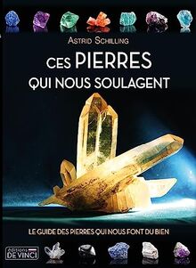 Ces pierres qui nous soulagent : le guide des pierres qui nous font du bien