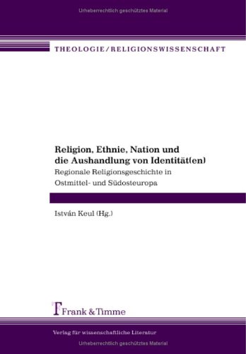 Religion, Ethnie, Nation und die Aushandlung von Identität(en): Regionale Religionsgeschichte in Ostmittel- und Südosteuropa