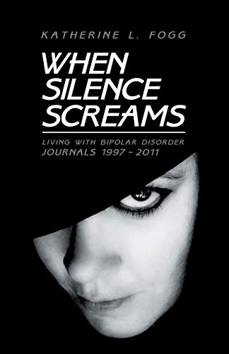 When Silence Screams: Living with Bipolar DisorderJournals 1997 - 2011