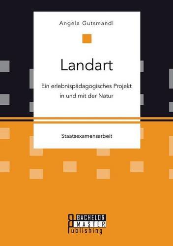 Landart: Ein erlebnispädagogisches Projekt in und mit der Natur