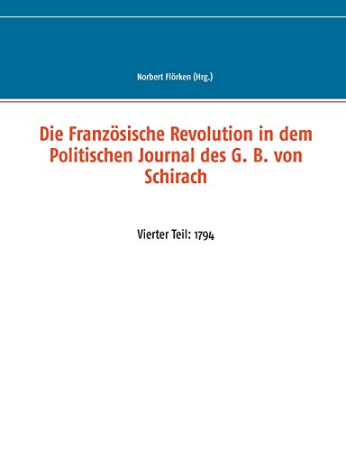 Die Französische Revolution in dem Politischen Journal des G. B. von Schirach: Vierter Teil: 1794