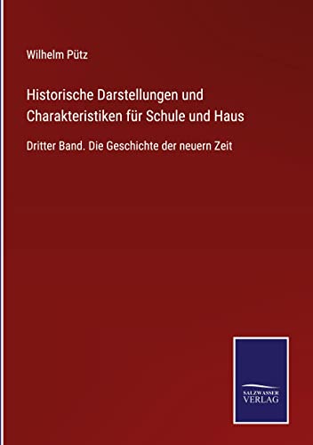 Historische Darstellungen und Charakteristiken für Schule und Haus: Dritter Band. Die Geschichte der neuern Zeit