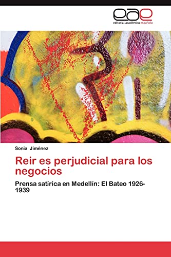 Reir es perjudicial para los negocios: Prensa satírica en Medellín: El Bateo 1926-1939