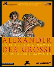 Alexander der Große und die Öffnung der Welt: Asiens Kulturen im Wandel